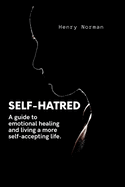 Self-Hatred: A guide to emotional healing and living a more self-accepting life.