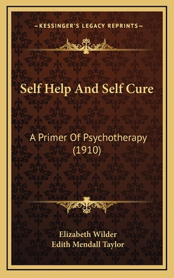 Self Help and Self Cure: A Primer of Psychotherapy (1910) - Wilder, Elizabeth, and Taylor, Edith Mendall