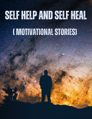 Self Help and Self Heal: (Motivational Stories) - Justin, Johnson