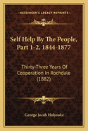 Self Help by the People, Part 1-2, 1844-1877: Thirty-Three Years of Cooperation in Rochdale (1882)