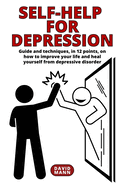 Self-Help for Depression: Guide on how to improve your life and heal yourself from depressive disorder