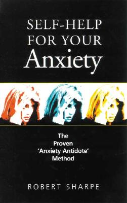 Self-Help for Your Anxiety: The Proven Anxiety Antidote Method - Sharpe, Robert, Sr.