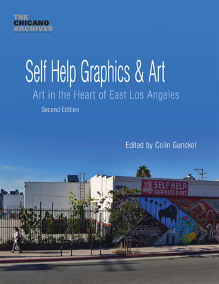 Self Help Graphics & Art: Art in the Heart of East Los Angeles - Gunckel, Colin (Editor)
