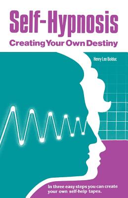 Self-Hypnosis: Creating Your Own Destiny - Bolduc, Henry Leo