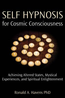 Self Hypnosis for Cosmic Consciousness: Achieving Altered States, Mystical Experiences, and Spiritual Enlightenment - Havens, Ronald