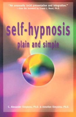 Self-Hypnosis Plain & Simple - Simpkins, C Alexander, PhD, and Simpkins, Annellen M, PhD