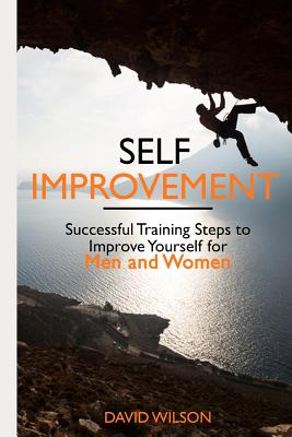 Self Improvement: Successful Training Steps to Improve Yourself for Men and Women - Wilson, David