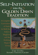 Self-Initiation Into the Golden Dawn Tradition: A Complete Cirriculum of Study for Both the Solitary Magician and the Working Magical Group