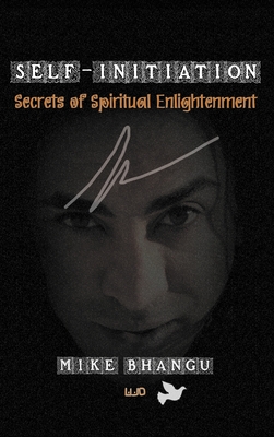 Self-Initiation: Secrets of Spiritual Enlightenment - Bhangu, Mike