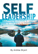 Self Leadership: 12 Powerful Mindsets & Methods to Win in Life & Business