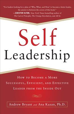 Self-Leadership: How to Become a More Successful, Efficient, and Effective Leader from the Inside Out - Bryant, Andrew, and Kazan, Ana Lucia