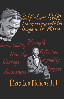 Self-Less Self: Transparency with the Image in the Mirror - Love, David (Foreword by), and Dickens, Elzie Leo, III