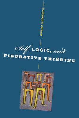 Self, Logic, and Figurative Thinking - Fisher, Harwood