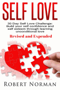 Self Love: 30 Day Self Love Challenge: Build You Self Confidence and Self Esteem Through Learning Unconditional Love