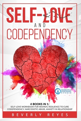 Self-Love and Codependency: 4 Books in 1: Self-Love Workbook for Women, Resilience to Cure Codependency, Narcissistic Abuse, Anxiety in Relationship - Publishing Studio, Hamatea (Editor), and Reyes, Beverly