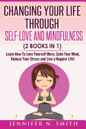 Self Love: Changing Your Life Through Self-Love and Mindfulness (2 Books in 1), Learn How to Love Yourself More, Calm Your Mind, Reduce Your Stress and Live a Happier Life!