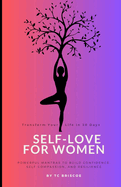 Self-Love for Women: Transform your life in 30 days, Powerful Mantras to Build Confidence, Self-Compassion and Resilience