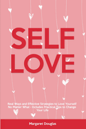 Self-Love: Real Ways and Effective Strategies to Love Yourself No Matter What - Includes Practical Tips to Change Your Life