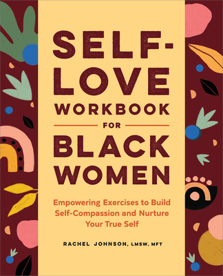 Self-Love Workbook for Black Women: Empowering Exercises to Build Self-Compassion and Nurture Your True Self - Johnson, Rachel