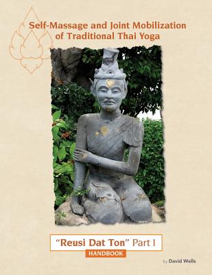 Self Massage and Joint Mobilization of Traditional Thai Yoga: Reusi Dat Ton Part 1 Handbook - Wells, David, Dr.