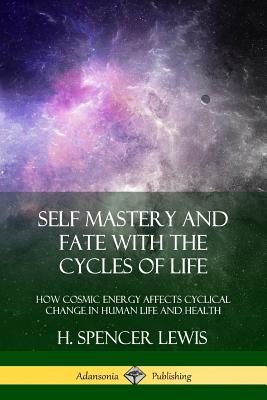 Self Mastery and Fate with the Cycles of Life: How Cosmic Energy Affects Cyclical Change in Human Life and Health - Lewis, H Spencer