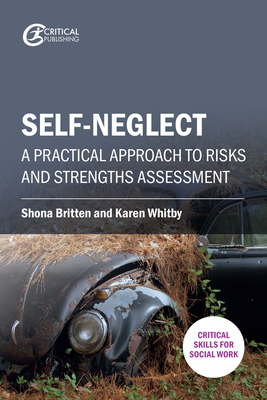 Self-Neglect: A Practical Approach to Risks and Strengths Assessment - Britten, Shona, and Whitby, Karen