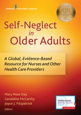 Self-Neglect in Older Adults: A Global, Evidence-Based Resource for Nurses and Other Healthcare Providers - Day, Mary Rose, Dn, Ma, Phn, Rm, RGN (Editor), and McCarthy, Geraldine, PhD, Msn, Med, RGN (Editor), and Fitzpatrick, Joyce J...