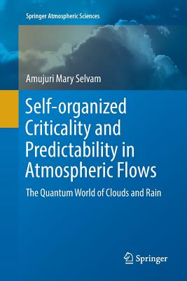 Self-Organized Criticality and Predictability in Atmospheric Flows: The Quantum World of Clouds and Rain - Selvam, Amujuri Mary