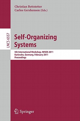 Self-Organizing Systems: 5th International Workshop, IWSOS 2011, Karlsruhe, Germany, February 23-24, 2011, Proceedings - Bettstetter, Christian (Editor), and Gershenson, Carlos (Editor)