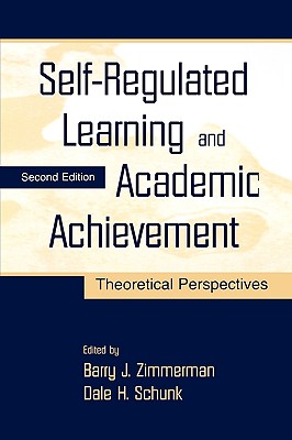 Self-Regulated Learning and Academic Achievement: Theoretical Perspectives - Zimmerman, Barry J, PhD (Editor), and Schunk, Dale H, PhD (Editor)