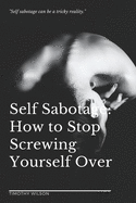 Self Sabotage: How to Stop Screwing Yourself Over