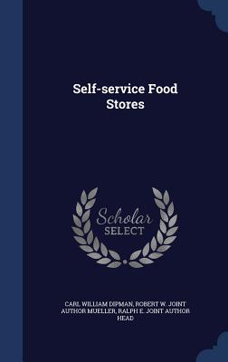 Self-service Food Stores - Dipman, Carl William, and Mueller, Robert W Joint Author, and Head, Ralph E Joint Author