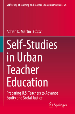 Self-Studies in Urban Teacher Education: Preparing U.S. Teachers to Advance Equity and Social Justice - Martin, Adrian D. (Editor)