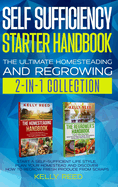 Self Sufficiency Starter Handbook - The Ultimate Homesteading and Regrowing Collection: Start a Self-Sufficient Lifestyle, Plan Your Homestead and Discover How to Regrow Fresh Produce from Scraps