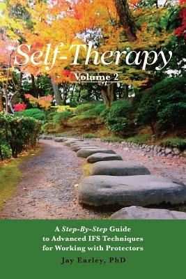 Self-Therapy, Vol. 2: A Step-by-Step Guide to Advanced IFS Techniques for Working with Protectors - Earley, Jay, PhD