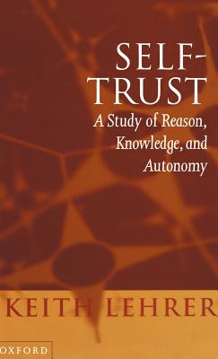 Self-Trust: A Study of Reason, Knowledge, and Autonomy - Lehrer, Keith