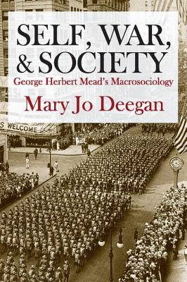 Self, War, and Society: George Herbert Mead's Macrosociology - Deegan, Mary Jo