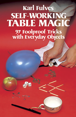 Self-Working Table Magic: 97 Foolproof Tricks with Everyday Objects - Fulves, Karl