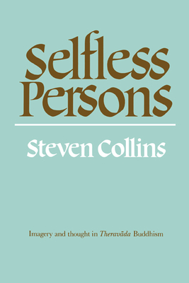 Selfless Persons: Imagery and Thought in Theravada Buddhism - Collins, Steven