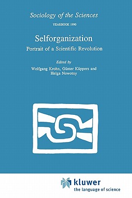 Selforganization: Portrait of a Scientific Revolution - Krohn, W. (Editor), and Kppers, Gunter (Editor), and Nowotny, H. (Editor)