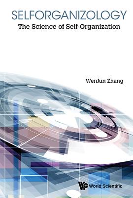 Selforganizology: The Science of Self-Organization - Zhang, Wenjun