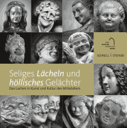 Seliges Lacheln Und Hollisches Gelachter: Das Lachen in Kunst Und Kultur Des Mittelalters