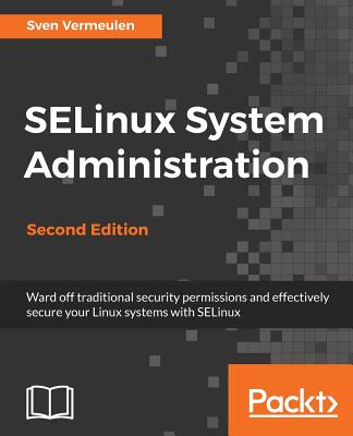 SELinux System Administration: Effectively secure your Linux systems with SELinux - Vermeulen, Sven