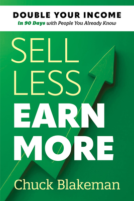 Sell Less, Earn More: Double Your Income in 90 Days with People You Already Know - Blakeman, Chuck