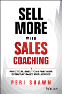 Sell More With Sales Coaching: Practical Solutions for Your Everyday Sales Challenges