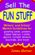 Sell the Fun Stuff: Writers' and Artists' Market Guidelines for Greeting Cards, Posters, Rubber Stamps, T-Shirts, Aprons, Bumper Stickers, Doormats, and More!