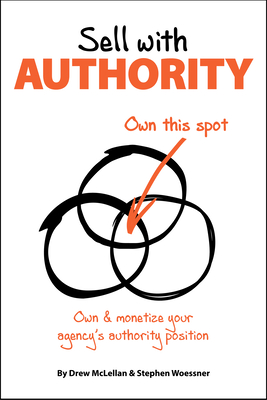 Sell with Authority: Own and Monetize Your Agency's Authority Position - McLellan, Drew, and Woessner, Stephen