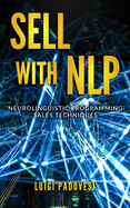 Sell with Nlp: Neurolinguistic Programming Sales Techniques