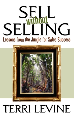 Sell Without Selling: Lessons from the Jungle for Sales Success - Levine, Terri