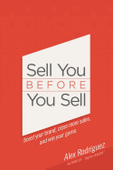 Sell You Before You Sell: Boost Your Brand, Close More Sales, and Win Your Game.